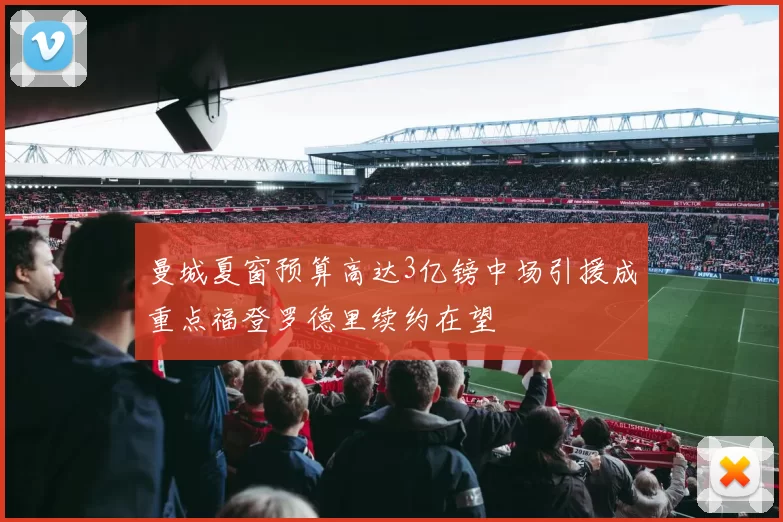 曼城夏窗预算高达3亿镑中场引援成重点福登罗德里续约在望
